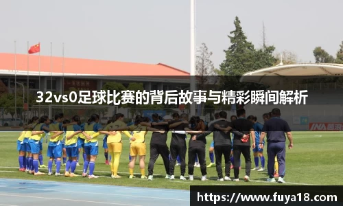32vs0足球比赛的背后故事与精彩瞬间解析